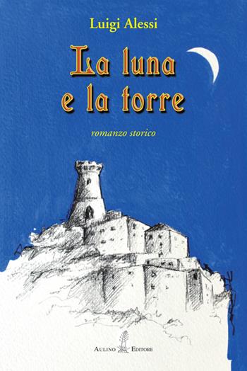 La luna e la torre - Luigi Alessi - Libro Aulino 2014 | Libraccio.it
