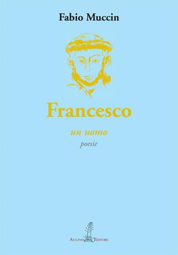 Francesco. Un uomo - Fabio Muccin - Libro Aulino 2014 | Libraccio.it