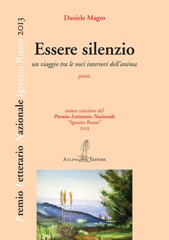 Essere silenzio. Un viaggio tra le voci interiori dell'anima - Daniele Magro - Libro Aulino 2015, Premio letterario nazionale | Libraccio.it