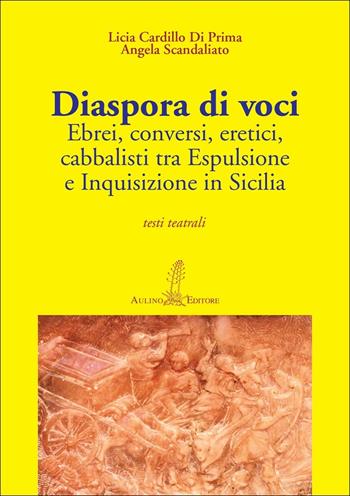 Diaspora di voci. Ebrei, conversi, eretici, cabbalisti tra espulsione e inquisizione in Sicilia - Licia Cardillo Di Prima, Angela Scandaliato - Libro Aulino 2016, La scena | Libraccio.it