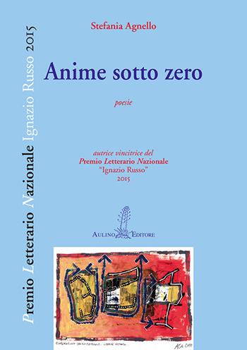 Anime sotto zero - Stefania Agnello - Libro Aulino 2016, Premio letterario nazionale | Libraccio.it