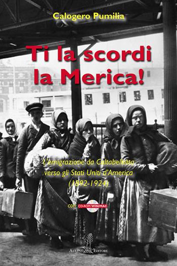 Ti la scordi la Merica! L'emigrazione da Caltabellotta verso gli Stati Uniti (1892-1924). Con CD-ROM - Calogero Pumilia - Libro Aulino 2016 | Libraccio.it