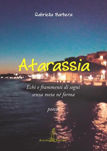 Atarassia - Gabriella Barbera - Libro Aulino 2017 | Libraccio.it