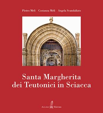 Santa Margherita dei Teutonici in Sciacca. Nuova ediz. - Pietro Meli, Costanza Meli, Angela Scandaliato - Libro Aulino 2017 | Libraccio.it