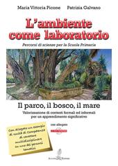 L' ambiente come laboratorio. Percorsi di scienze per la Scuola Primaria. Il parco, il bosco, il mare. Valorizzazione di contesti formali ed informali per un apprendimento significativo. Con CD-ROM