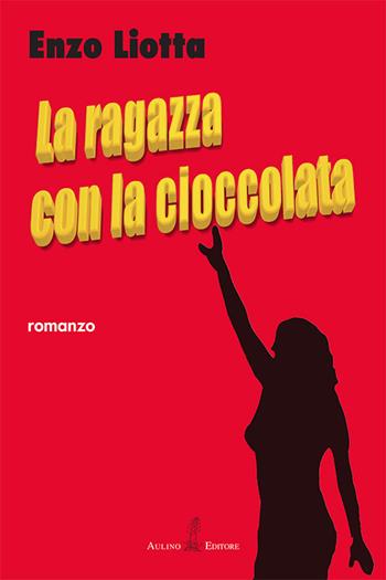 La ragazza con la cioccolata. Nuova ediz. - Enzo Liotta - Libro Aulino 2018 | Libraccio.it