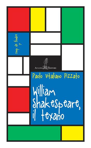 William Shakespeare, il texano - Paolo Vitaliano Pizzato - Libro Aulino 2018, Coup de foudre | Libraccio.it