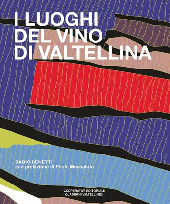 I luoghi del vino di Valtellina - Dario Benetti - Libro Quaderni Valtellinesi 2018 | Libraccio.it