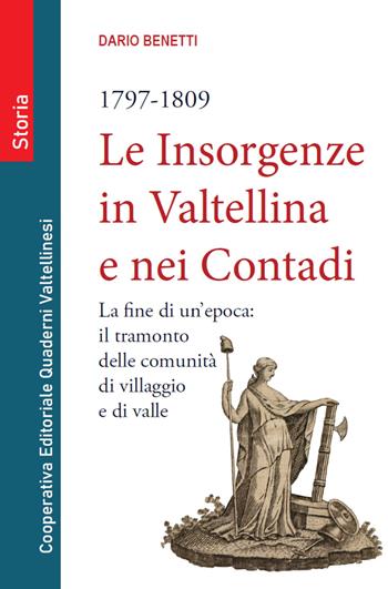 Le insorgenze in Valtellina e nei contadi (1797-1809). La fine di un epoca: il tramonto delle comunità di villaggio e di valle - Dario Benetti - Libro Quaderni Valtellinesi 2020 | Libraccio.it