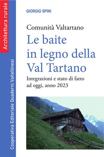 Le baite in legno della Val Tartano. Comunità Valtartano. Integrazioni e stato di fatto ad oggi, anno 2023. Nuova ediz. - Giorgio Spini - Libro Quaderni Valtellinesi 2023 | Libraccio.it