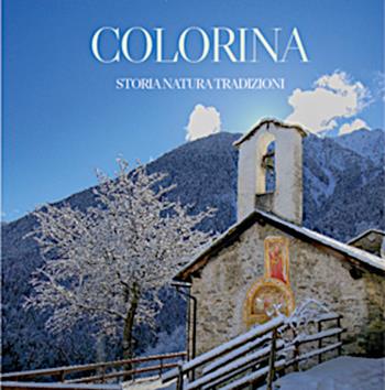 Colorina: storia, natura e tradizioni - Gianfranco Scieghi, Dario Benetti - Libro Quaderni Valtellinesi 2024 | Libraccio.it