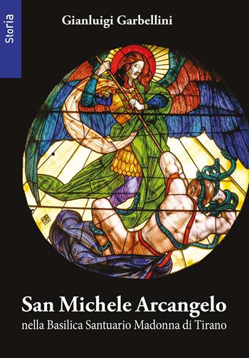 San Michele arcangelo nella basilica santuario della Madonna di Tirano. Ediz. illustrata - Gianluigi Garbellini - Libro Quaderni Valtellinesi 2026 | Libraccio.it