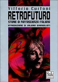 Retrofuturo. Storie di fantascienza italiana - Vittorio Curtoni - Libro ShaKe 1999, Cyberpunkline | Libraccio.it
