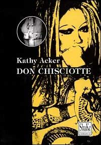 Don Chisciotte - Kathy Acker - Libro ShaKe 1999, Corpi radicali | Libraccio.it