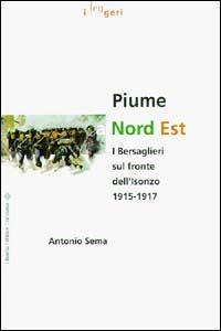 Piume a nord est. I bersaglieri sul fronte dell'Isonzo (1915-1917) - Antonio Sema - Libro LEG Edizioni 1997, I leggeri | Libraccio.it