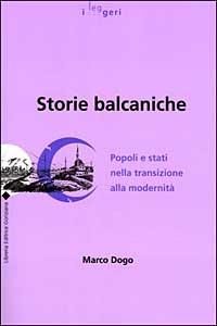 Storie balcaniche. Popoli e Stati nella transizione alla modernità - Marco Dogo - Libro LEG Edizioni 1999, I leggeri | Libraccio.it