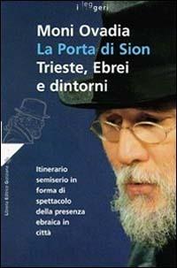 La porta di Sion. Trieste, ebrei e dintorni. Itinerario semiserio in forma di spettacolo della presenza ebraica in città - Moni Ovadia - Libro LEG Edizioni 1999, I leggeri | Libraccio.it