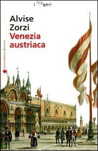 Venezia austriaca - Alvise Zorzi - Libro LEG Edizioni 2000, I leggeri | Libraccio.it