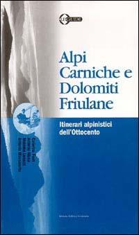 Alpi Carniche e Dolomiti friulane. Itinerari alpinistici dell'Ottocento  - Libro LEG Edizioni 2000, Le guide | Libraccio.it