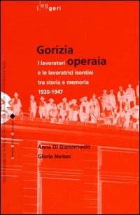 Gorizia operaia. I lavoratori e le lavoratrici isontini tra storia e memoria 1920-1947 - Anna Di Gianantonio, Gloria Nemec - Libro LEG Edizioni 2014, I leggeri | Libraccio.it