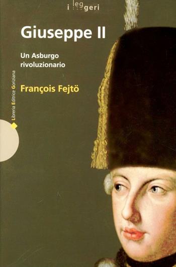 Giuseppe II. Un asburgo rivoluzionario - François Fejtö - Libro LEG Edizioni 2014, I leggeri | Libraccio.it