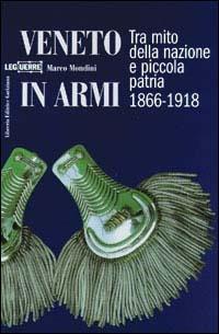 Veneto in armi. Tra mito della nazione e piccola patria 1866-1918 - Marco Mondini - Libro LEG Edizioni 2002, Le guerre | Libraccio.it