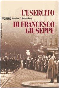 L'esercito di Francesco Giuseppe - Gunther E. Rothenberg - Libro LEG Edizioni 2004, Le guerre | Libraccio.it