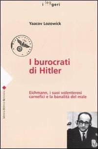 I burocrati di Hitler. Eichmann, i suoi volenterosi carnefici e la banalità del male - Yaacov Lozowick - Libro LEG Edizioni 2004, I leggeri | Libraccio.it