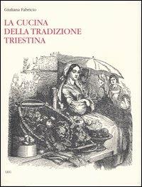 La cucina della tradizione triestina - Giuliana Fabricio - Libro LEG Edizioni 2004 | Libraccio.it