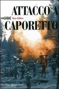 Attacco a Caporetto - Hans Killian - Libro LEG Edizioni 2005, Le guerre | Libraccio.it