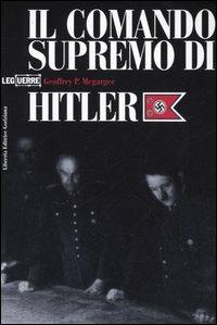 Il comando supremo di Hitler - Geoffrey P. Megargee - Libro LEG Edizioni 2005, Le guerre | Libraccio.it
