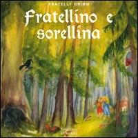 Fratellino e Sorellina. Ediz. illustrata - Jacob Grimm, Wilhelm Grimm, Roberto Piumini - Libro Edilibri 2013, Fiabe e colori | Libraccio.it