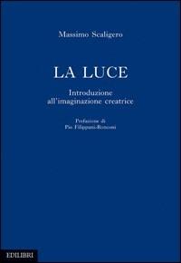La luce. Introduzione all'immaginazione creatrice - Massimo Scaligero - Libro Edilibri 2006 | Libraccio.it