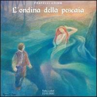 L'ondina della pescaia - Jacob Grimm, Wilhelm Grimm - Libro Edilibri 2007, Fiabe e colori | Libraccio.it