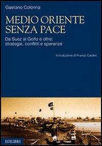 Medio Oriente senza pace. Da Suez al Golfo e oltre: strategie, conflitti e speranze - Gaetano Colonna - Libro Edilibri 2009 | Libraccio.it