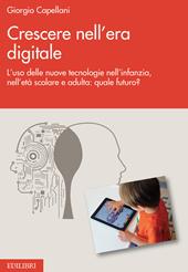 Crescere nell'era digitale. L'uso delle nuove tecnologie nell'infanzia, nell'età scolare e adulta: quale futuro?