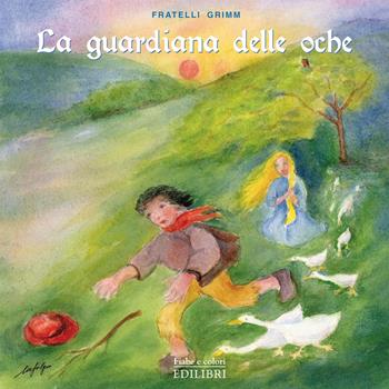 La guardiana delle oche. Ediz. illustrata - Jacob Grimm, Wilhelm Grimm - Libro Edilibri 2022, Fiabe e colori | Libraccio.it