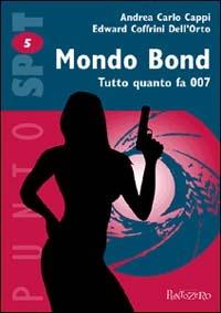 Mondo Bond. Tutto quanto fa 007 - Andrea Carlo Cappi, Edward Coffrini Dell'Orto - Libro PuntoZero 1999, PuntoSpot | Libraccio.it