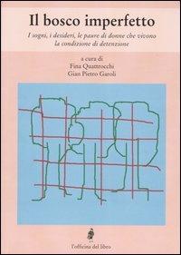 Il bosco imperfetto. I sogni, i desideri, le paure di donne che vivono la condizione di detenzione  - Libro L'Officina del Libro 2003 | Libraccio.it