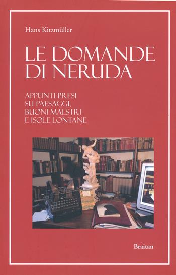 Le domande di Neruda. Appunti presi su paesaggi, buoni maestri e isole lontane - Hans Kitzmüller - Libro Braitan 2020 | Libraccio.it