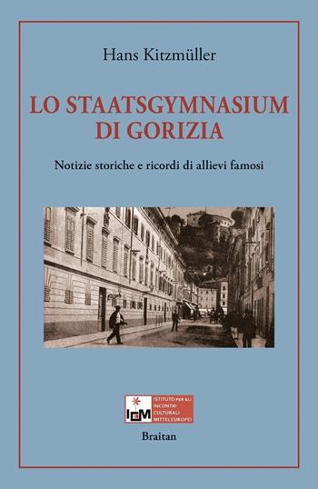 Lo Staatsgymnasium di Gorizia. Notizie storiche e ricordi di allievi famosi - Hans Kitzmüller - Libro Braitan 2021 | Libraccio.it