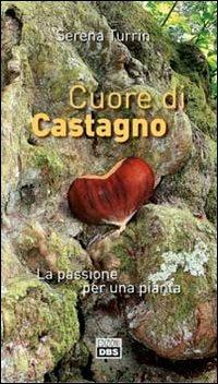 Cuore di castagno. La passione per una pianta - Serena Turrin - Libro DBS 2010 | Libraccio.it