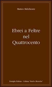 Ebrei a Feltre nel Quattrocento (uno scarto di bottega) - Matteo Melchiorre - Libro DBS 2011 | Libraccio.it