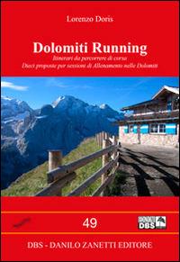 Dolomiti running. Itinerari da percorrere di corsa. Dieci proposte per sessioni di allenamento nelle Dolomiti - Lorenzo Doris - Libro DBS 2014, Centopiedi | Libraccio.it