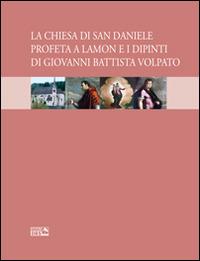 La chiesa di San Daniele Profeta a Lamon e i dipinti di Giovanni Battista Volpato  - Libro DBS 2014 | Libraccio.it