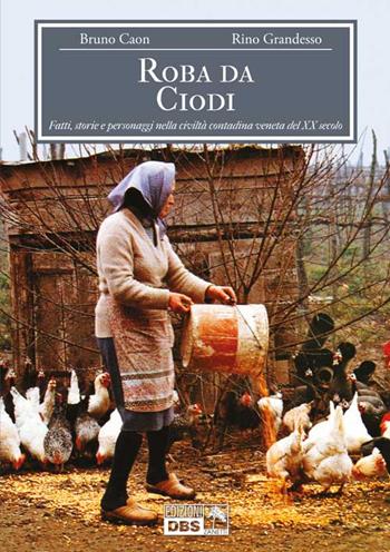 Roba da Ciodi. Fatti, storie e personaggi nella civiltà contadina veneta del XX secolo - Bruno Caon, Rino Grandesso - Libro DBS 2015 | Libraccio.it