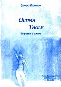 Ultima Thule. 60 poesie d'amore - Sergio Barbieri - Libro Montedit 1998, Le schegge d'oro (i libri dei premi) | Libraccio.it