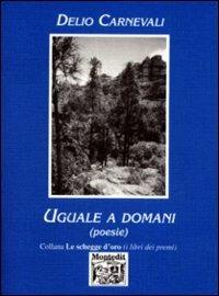 Uguale a domani - Delio Carnevali - Libro Montedit 1998, Le schegge d'oro (i libri dei premi) | Libraccio.it