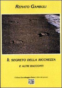Il segreto della ricchezza e altri racconti - Renato Gambuli - Libro Montedit 1999, Le schegge d'oro (i libri dei premi) | Libraccio.it