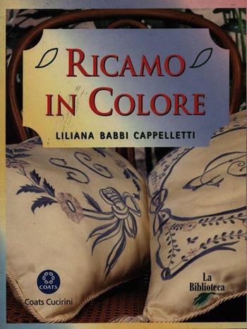 Ricamo in colore - Liliana Babbi Cappelletti - Libro La Biblioteca 1997, Con le tue mani | Libraccio.it